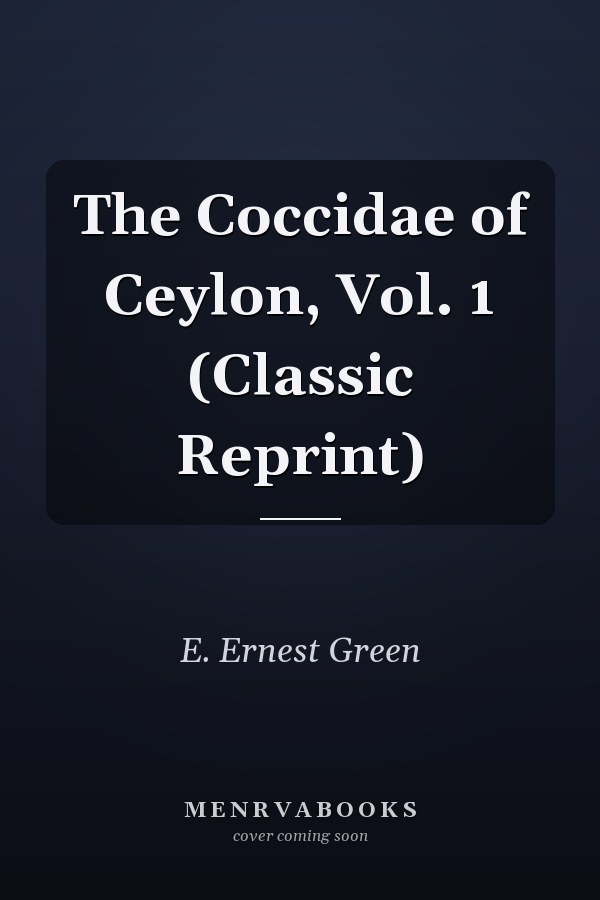 The Coccidae of Ceylon, Vol. 1 (Classic Reprint)