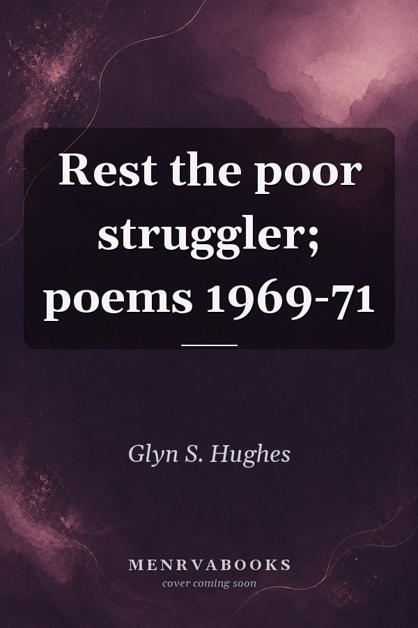 Rest the poor struggler; poems 1969-71