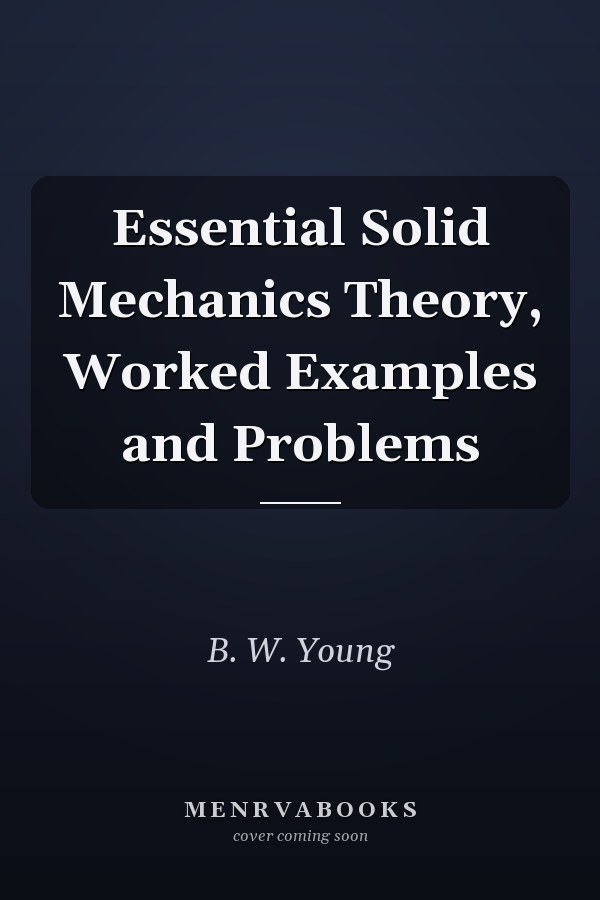 Essential Solid Mechanics Theory, Worked Examples and Problems