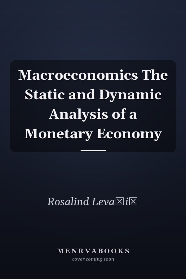 Macroeconomics The Static and Dynamic Analysis of a Monetary Economy