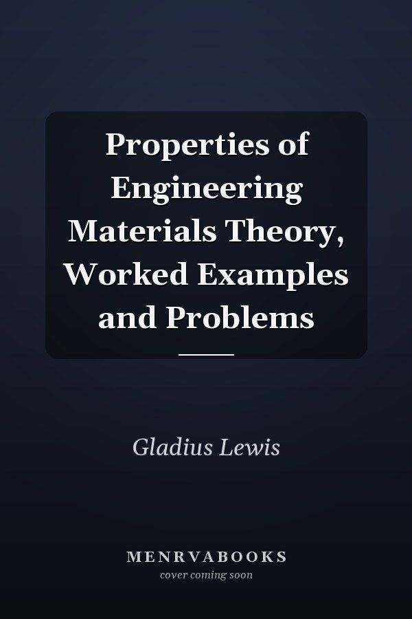 Properties of Engineering Materials Theory, Worked Examples and Problems