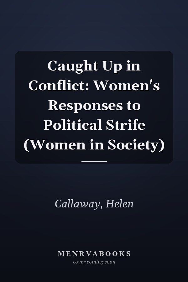 Caught Up in Conflict: Women's Responses to Political Strife (Women in Society)