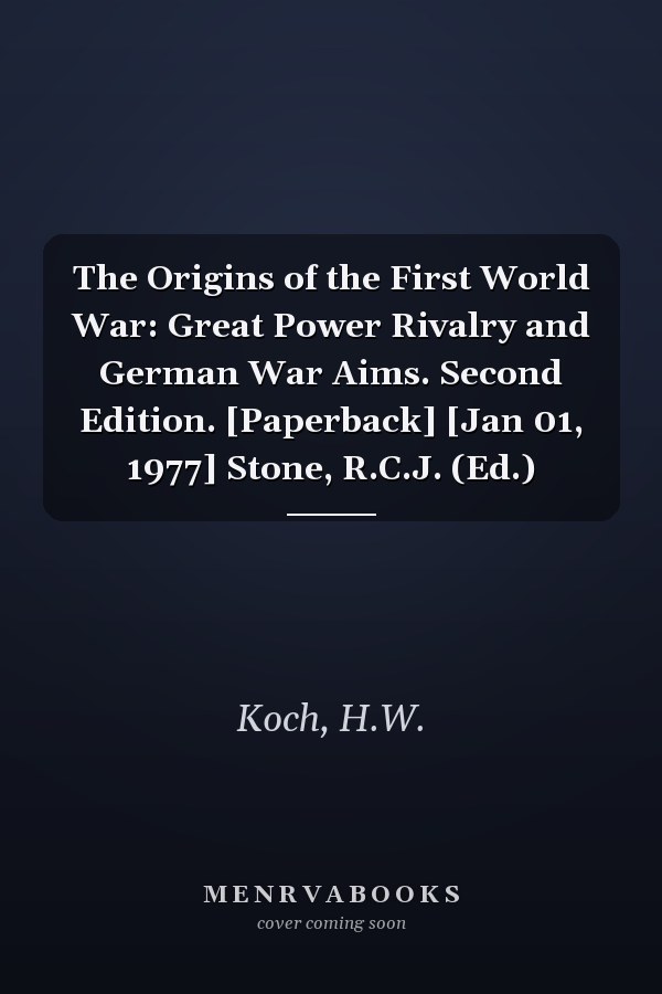 The Origins of the First World War: Great Power Rivalry and German War Aims. Second Edition. [Paperback] [Jan 01, 1977] Stone, R.C.J. (Ed.)