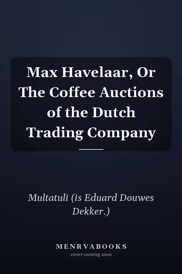Max Havelaar, Or The Coffee Auctions of the Dutch Trading Company