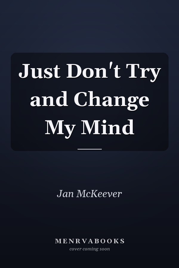 Just Don't Try and Change My Mind