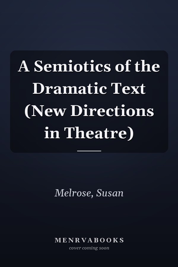 A Semiotics of the Dramatic Text (New Directions in Theatre)