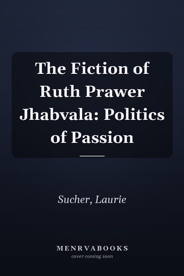 The Fiction of Ruth Prawer Jhabvala: Politics of Passion