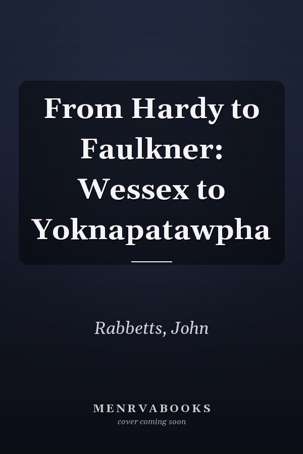 From Hardy to Faulkner: Wessex to Yoknapatawpha