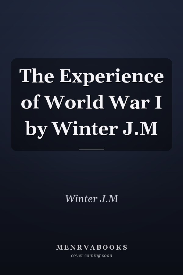 The Experience of World War I by Winter J.M