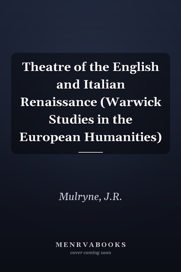 Theatre of the English and Italian Renaissance (Warwick Studies in the European Humanities)