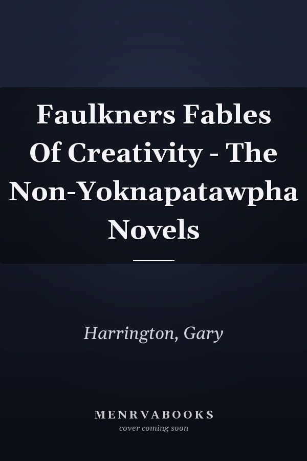Faulkners Fables Of Creativity - The Non-Yoknapatawpha Novels