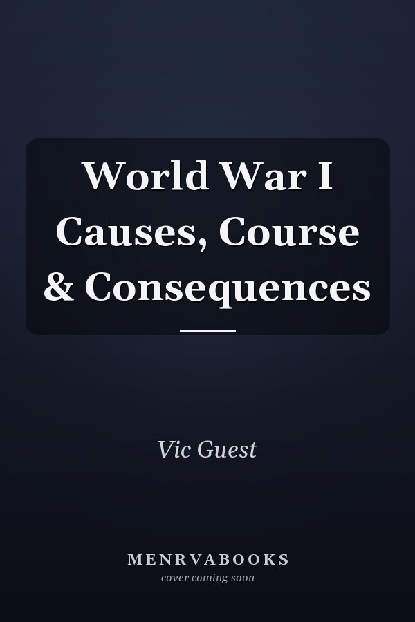 World War I Causes, Course & Consequences