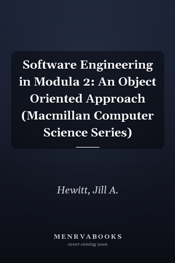 Software Engineering in Modula 2: An Object Oriented Approach (Macmillan Computer Science Series)