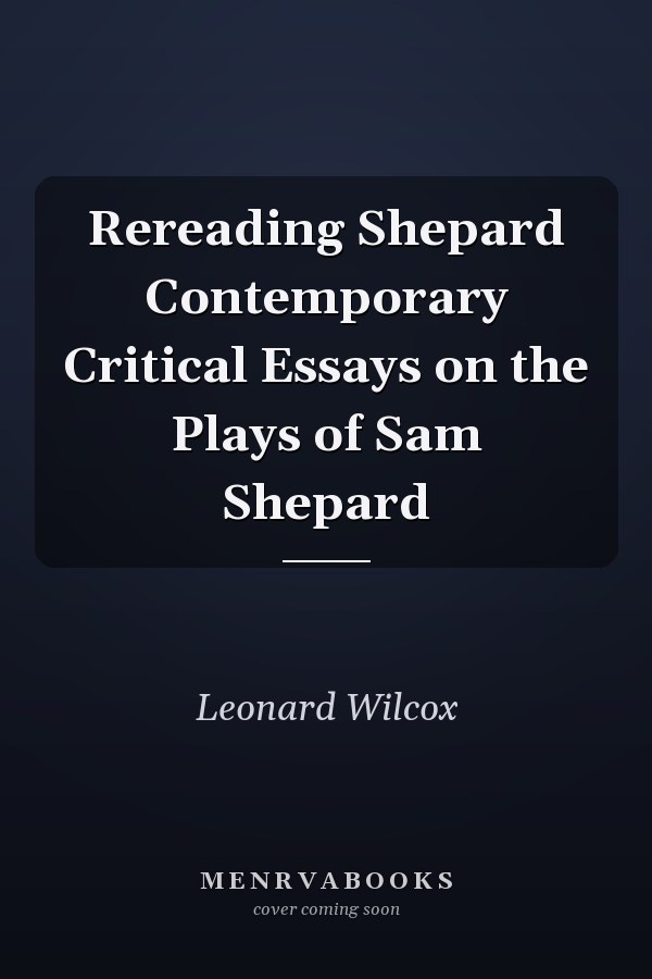 Rereading Shepard Contemporary Critical Essays on the Plays of Sam Shepard