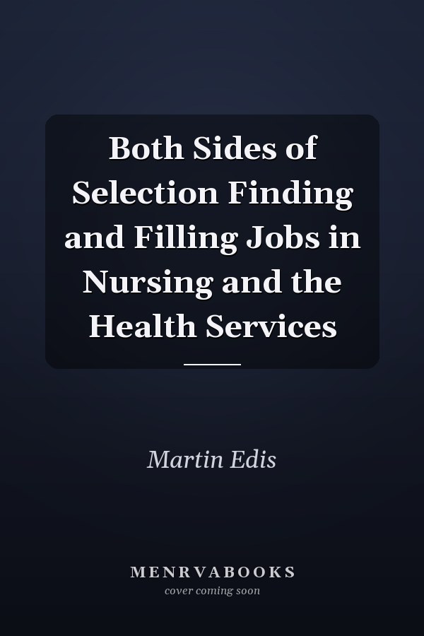 Both Sides of Selection Finding and Filling Jobs in Nursing and the Health Services