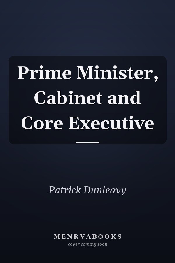 Prime Minister, Cabinet and Core Executive