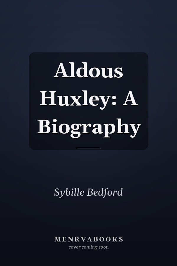 Aldous Huxley: A Biography