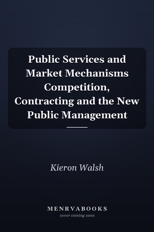 Public Services and Market Mechanisms Competition, Contracting and the New Public Management