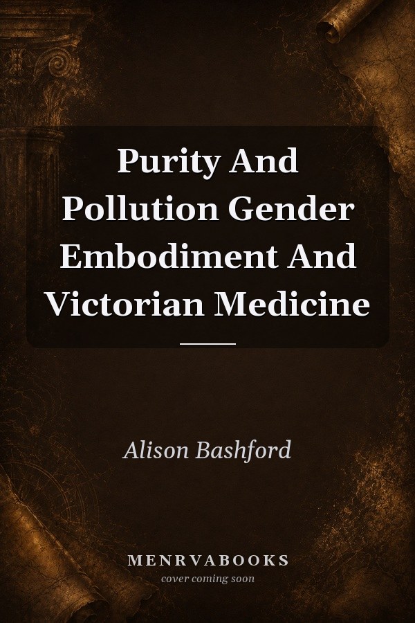 Purity and Pollution: Gender, Embodiment, and Victorian Medicine