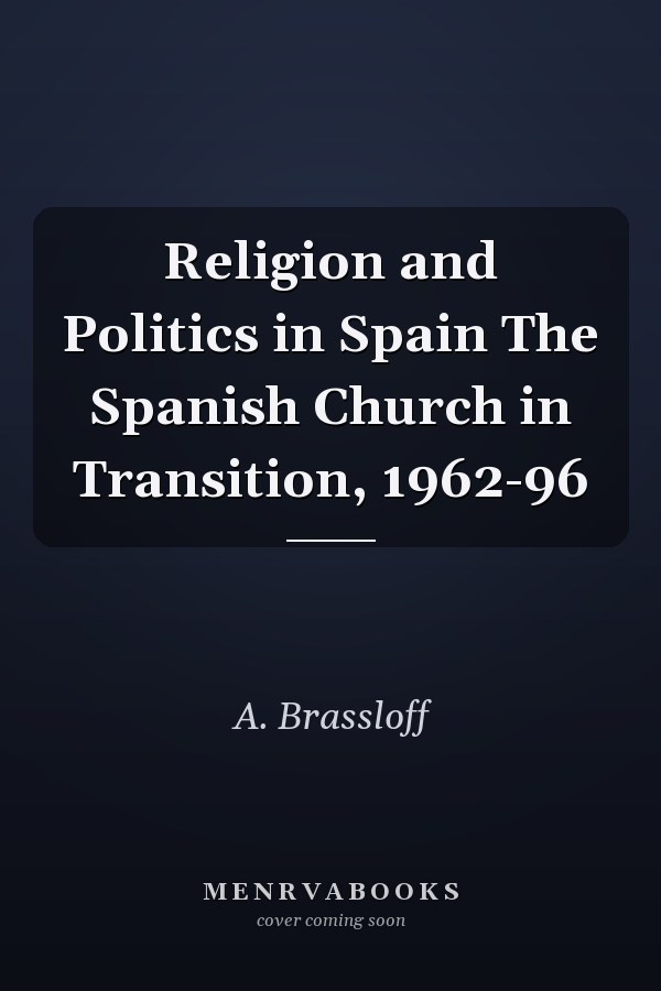 Religion and Politics in Spain The Spanish Church in Transition, 1962-96