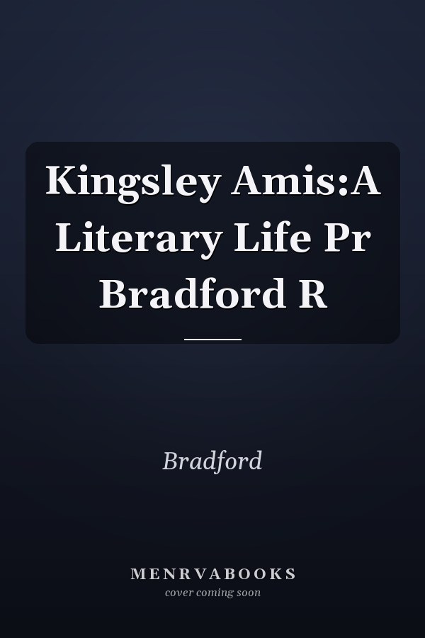 Kingsley Amis:A Literary Life Pr Bradford R