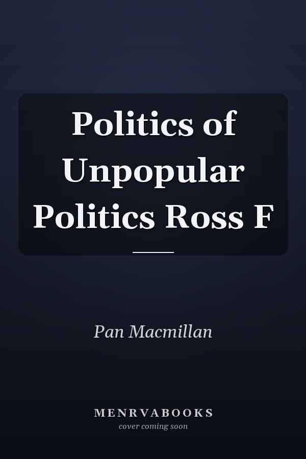 Politics of Unpopular Politics Ross F
