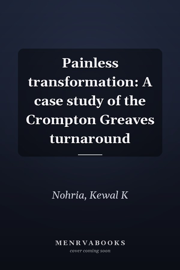 Painless transformation: A case study of the Crompton Greaves turnaround