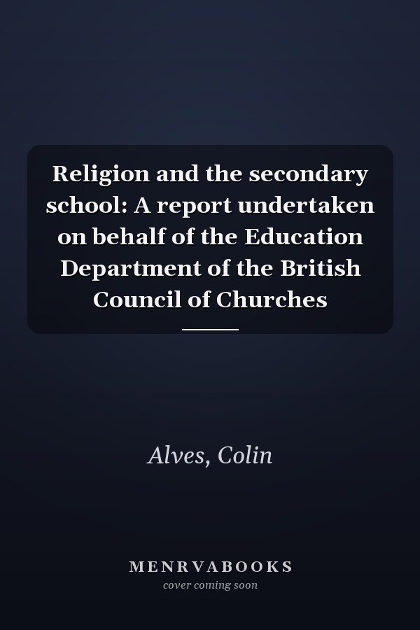 Religion and the secondary school: A report undertaken on behalf of the Education Department of the British Council of Churches