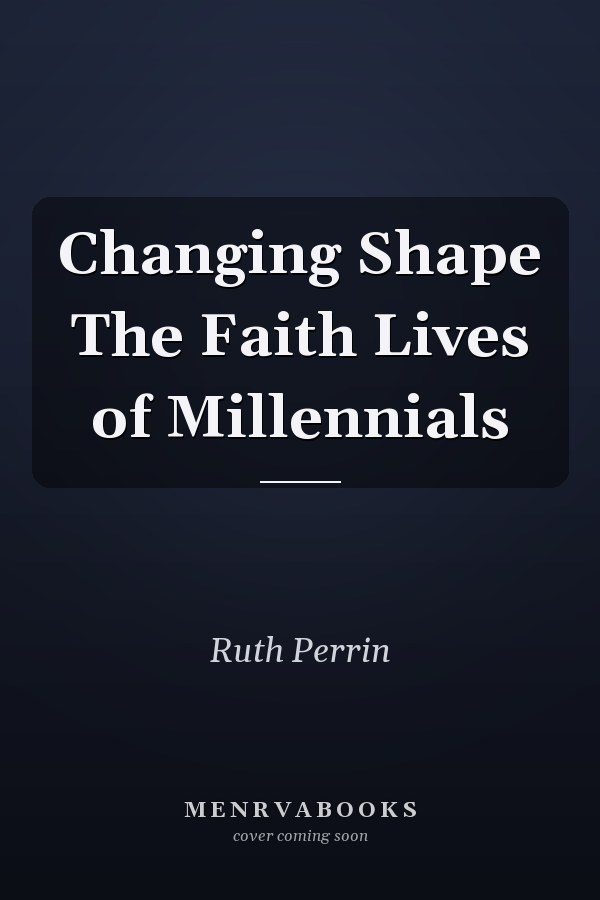 Changing Shape The Faith Lives of Millennials