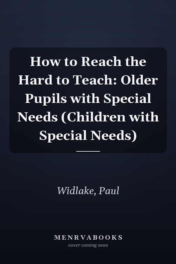 How to Reach the Hard to Teach: Older Pupils with Special Needs (Children with Special Needs)