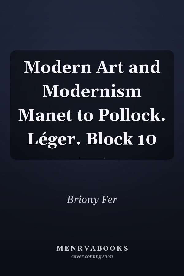 Modern Art and Modernism Manet to Pollock. Léger. Block 10
