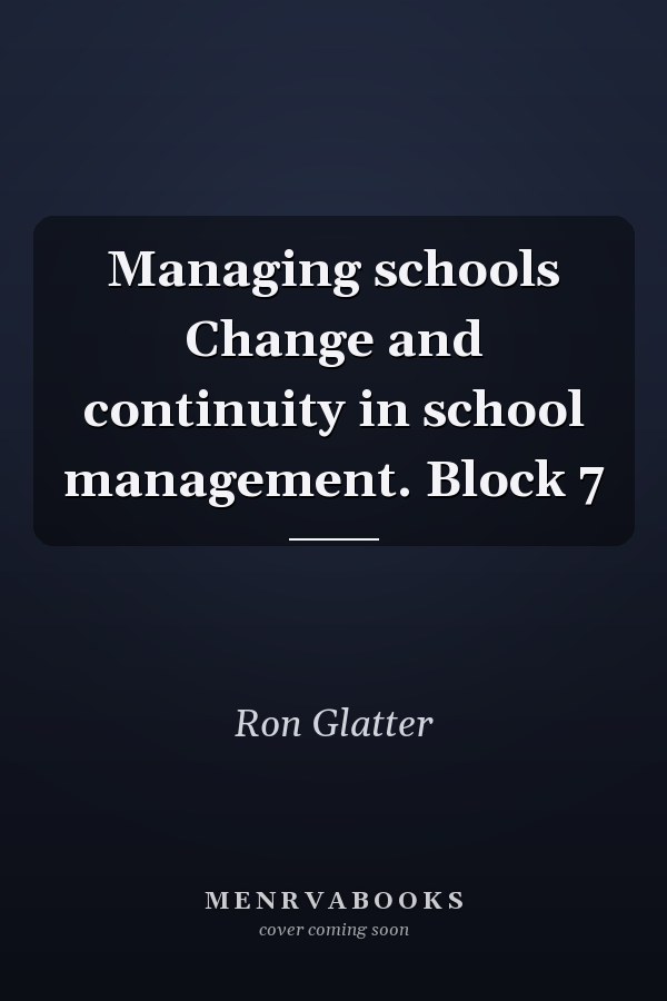 Managing schools Change and continuity in school management. Block 7