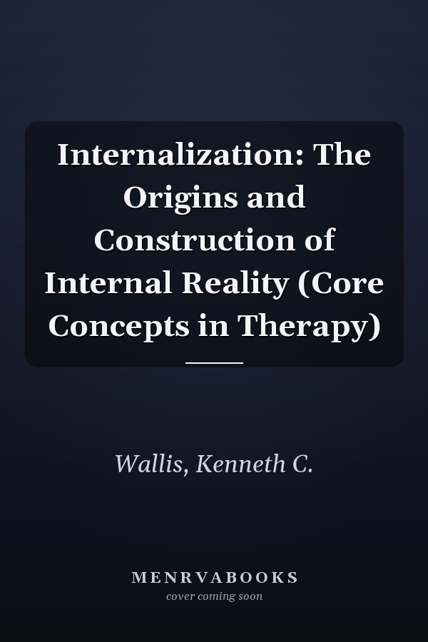 Internalization: The Origins and Construction of Internal Reality (Core Concepts in Therapy)