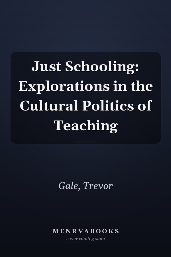 Just Schooling: Explorations in the Cultural Politics of Teaching