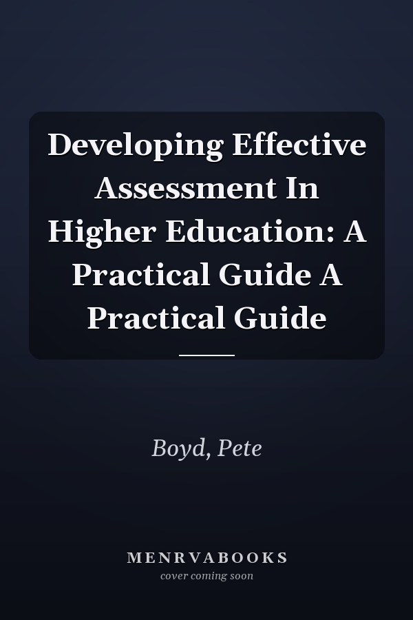 Developing Effective Assessment In Higher Education: A Practical Guide A Practical Guide
