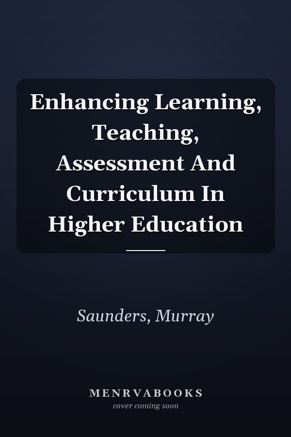 Enhancing Learning, Teaching, Assessment And Curriculum In Higher Education