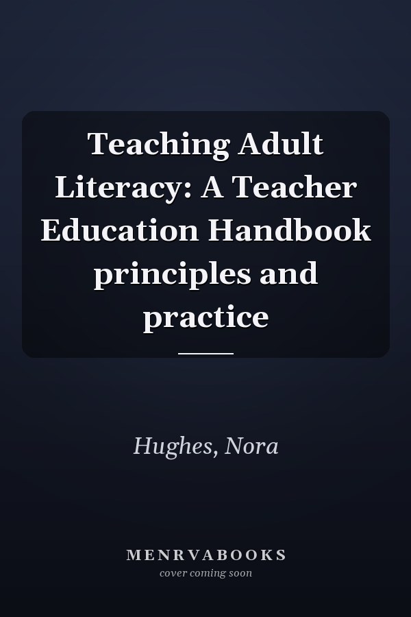 Teaching Adult Literacy: A Teacher Education Handbook principles and practice