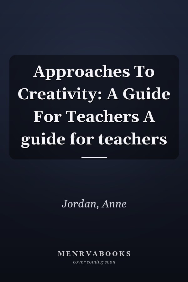 Approaches To Creativity: A Guide For Teachers A guide for teachers