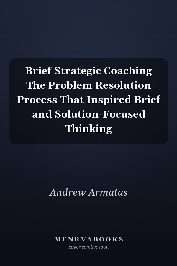 Brief Strategic Coaching The Problem Resolution Process That Inspired Brief and Solution-Focused Thinking