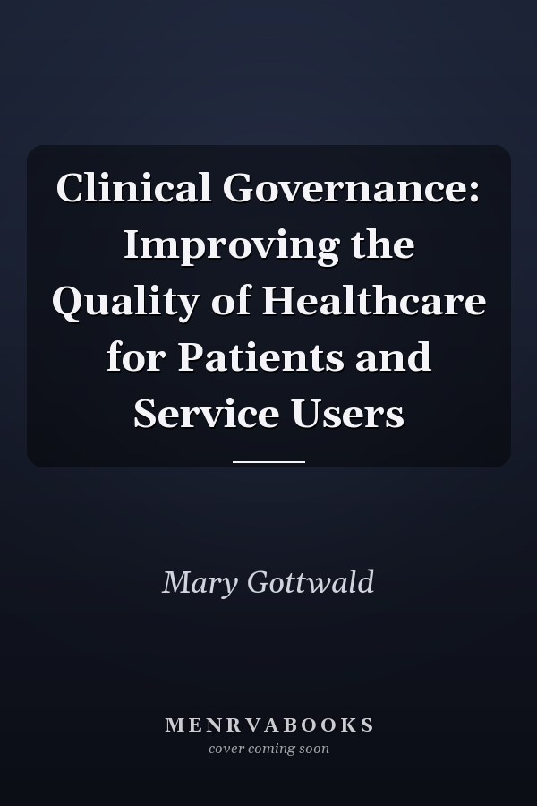Clinical Governance: Improving the Quality of Healthcare for Patients and Service Users