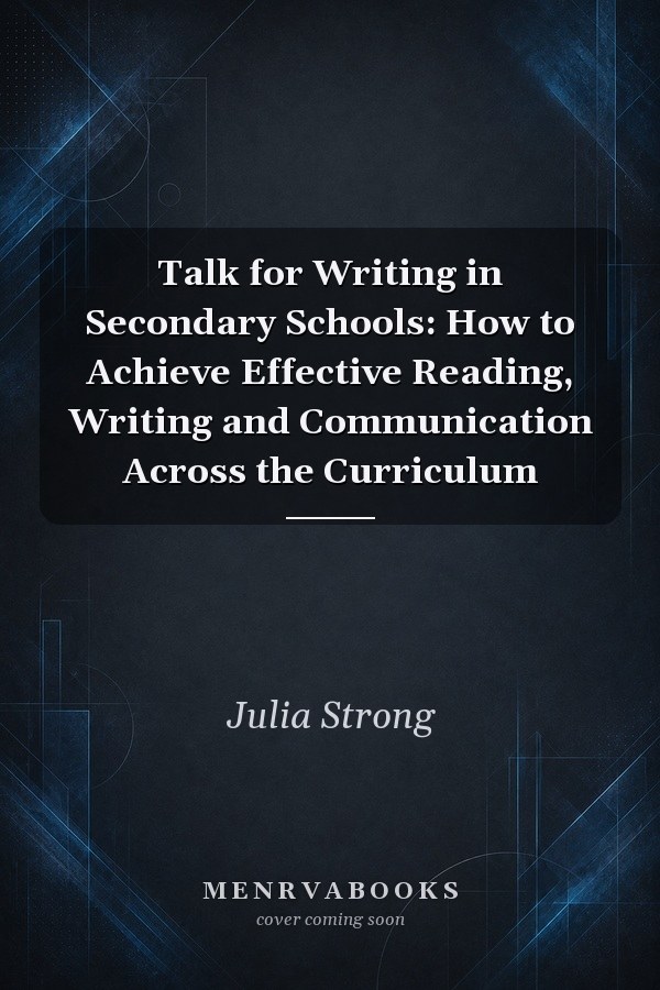 Talk for Writing in Secondary Schools: How to Achieve Effective Reading, Writing and Communication Across the Curriculum