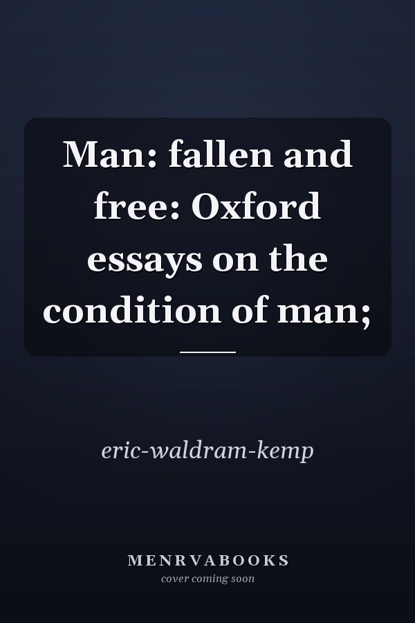 Man: fallen and free: Oxford essays on the condition of man;