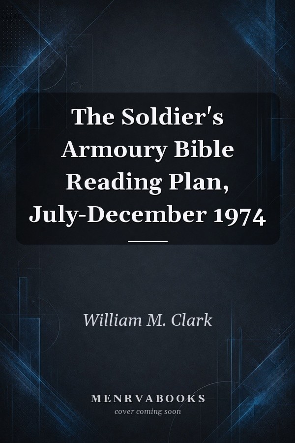 The Soldier's Armoury Bible Reading Plan, July-December 1974