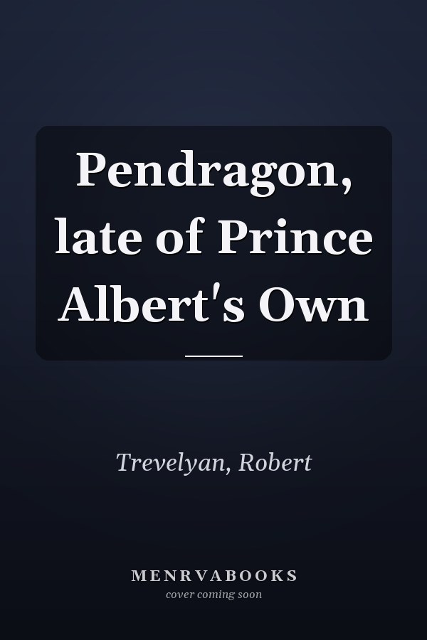 Pendragon, late of Prince Albert's Own