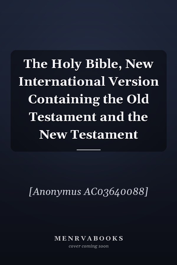 The Holy Bible, New International Version Containing the Old Testament and the New Testament