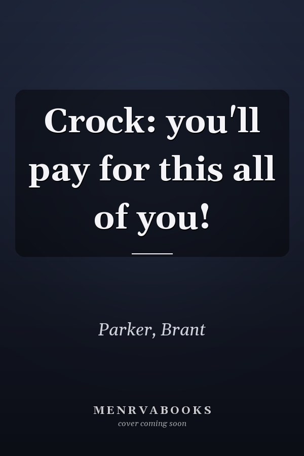 Crock: you'll pay for this all of you!