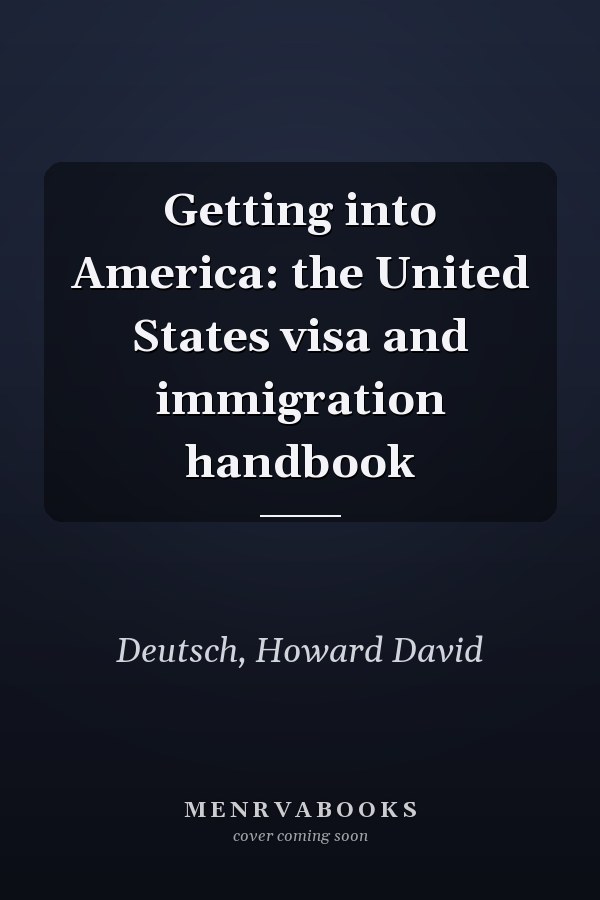 Getting into America: the United States visa and immigration handbook