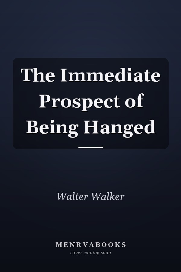 The Immediate Prospect of Being Hanged