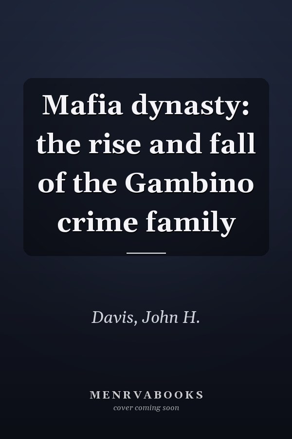 Mafia dynasty: the rise and fall of the Gambino crime family