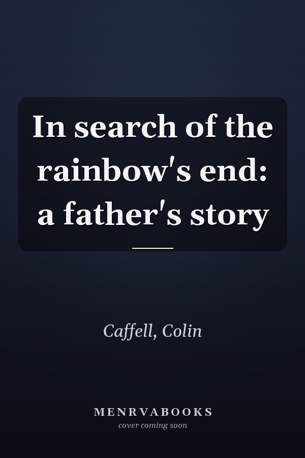 In search of the rainbow's end: a father's story